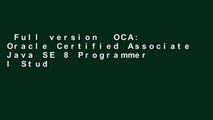 Full version  OCA: Oracle Certified Associate Java SE 8 Programmer I Study Guide: Exam 1Z0-808