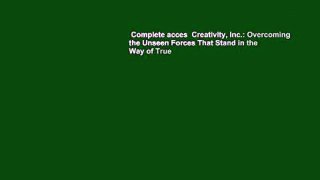 Complete acces  Creativity, Inc.: Overcoming the Unseen Forces That Stand in the Way of True