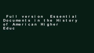 Full version  Essential Documents in the History of American Higher Education  For Full