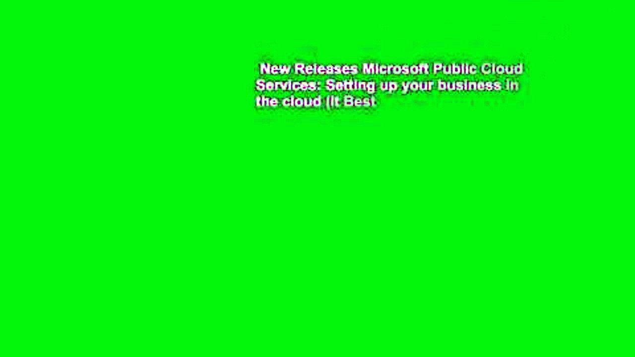 New Releases Microsoft Public Cloud Services: Setting up your business in the cloud (It Best