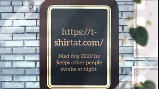 Mad dog 2020 he keeps other people awake at night shirt