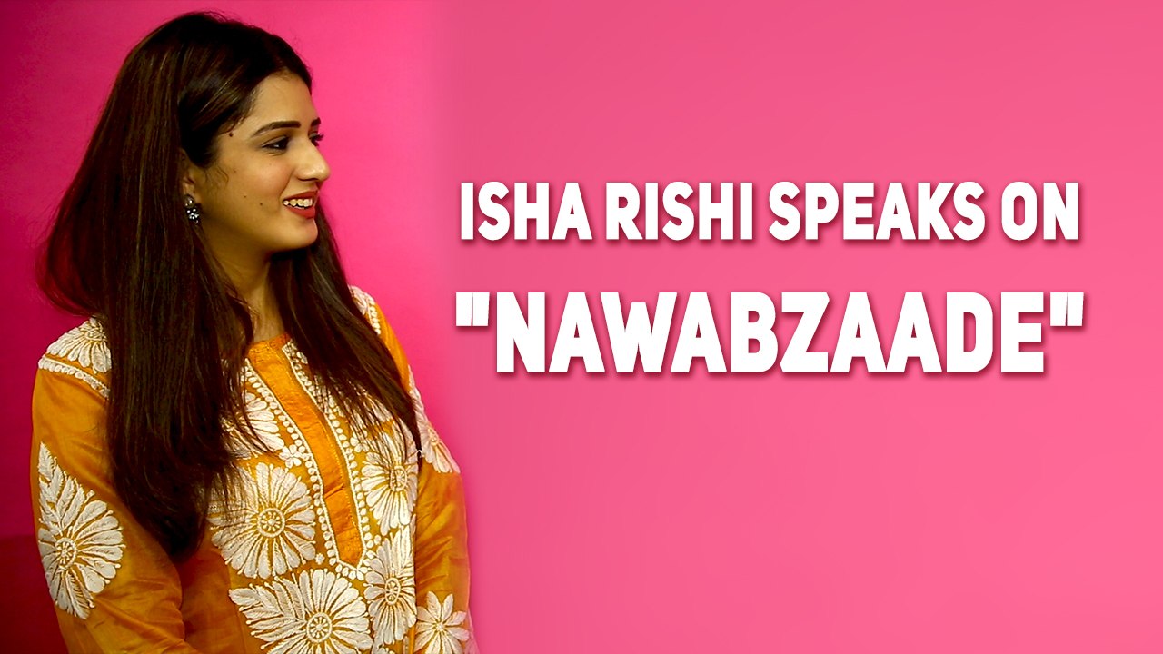 Actress Isha Rishi speaks on Nawabzaade