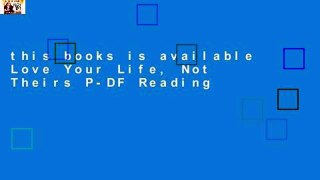 this books is available Love Your Life, Not Theirs P-DF Reading