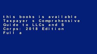 this books is available Taxpayer s Comprehensive Guide to LLCs and S Corps: 2018 Edition Full access