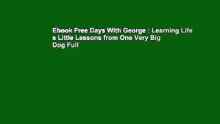 Ebook Free Days With George : Learning Life s Little Lessons from One Very Big Dog Full