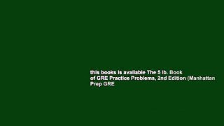 this books is available The 5 lb. Book of GRE Practice Problems, 2nd Edition (Manhattan Prep GRE