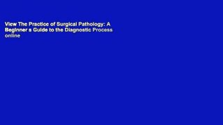 View The Practice of Surgical Pathology: A Beginner s Guide to the Diagnostic Process online