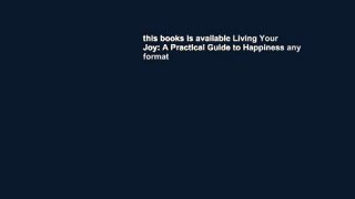 this books is available Living Your Joy: A Practical Guide to Happiness any format