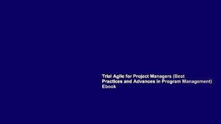 Trial Agile for Project Managers (Best Practices and Advances in Program Management) Ebook