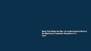 New Trial Raise the Bar: An Action-Based Method for Maximum Customer Reactions For Ipad