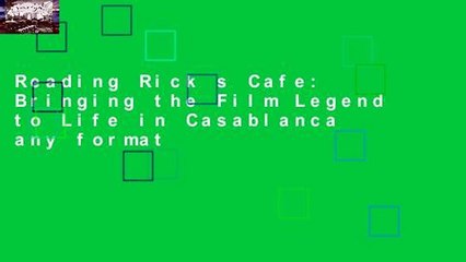Reading Rick s Cafe: Bringing the Film Legend to Life in Casablanca any format