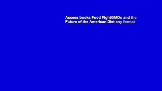 Access books Food FightGMOs and the Future of the American Diet any format
