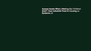 Access books What s Making Our Children Sick?: How Industrial Food Is Causing an Epidemic of
