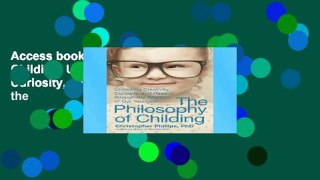 Access books The Philosophy of Childing: Unlocking Creativity, Curiosity, and Reason through the