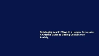 Readinging new 21 Ways to a Happier Depression: A Creative Guide to Getting Unstuck from Anxiety,