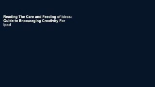 Reading The Care and Feeding of Ideas: Guide to Encouraging Creativity For Ipad