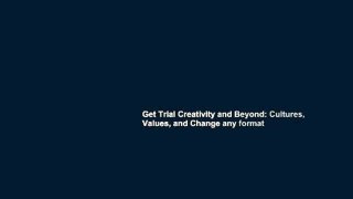 Get Trial Creativity and Beyond: Cultures, Values, and Change any format