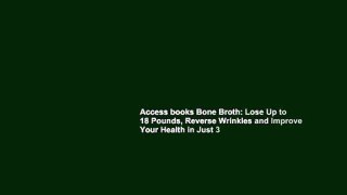 Access books Bone Broth: Lose Up to 18 Pounds, Reverse Wrinkles and Improve Your Health in Just 3