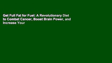 Get Full Fat for Fuel: A Revolutionary Diet to Combat Cancer, Boost Brain Power, and Increase Your