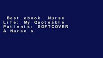 Best ebook  Nurse Life: My Quoteable Patients: SOFTCOVER A Nurse s Journal of Quotes, Memories,