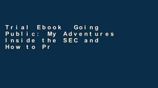 Trial Ebook  Going Public: My Adventures Inside the SEC and How to Prevent the Next Devastating