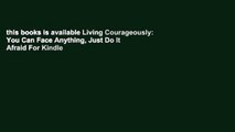 this books is available Living Courageously: You Can Face Anything, Just Do It Afraid For Kindle