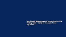 new E-Book Mindfulness for Unravelling Anxiety: Finding Calm   Clarity in Uncertain Times any format