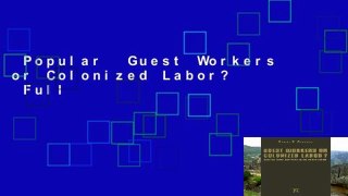Popular  Guest Workers or Colonized Labor?  Full
