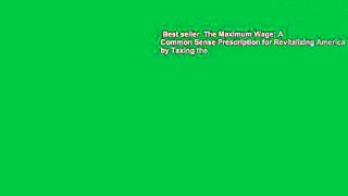 Best seller  The Maximum Wage: A Common Sense Prescription for Revitalizing America by Taxing the