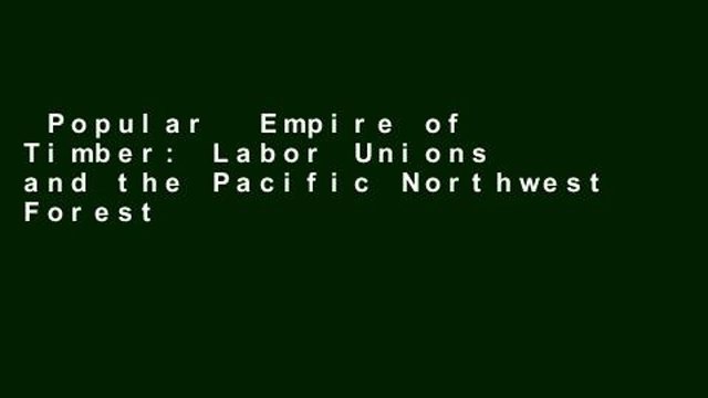 Popular Empire of Timber: Labor Unions and the Pacific Northwest Forests (Studies in Environment