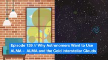 ESOcast 139: ALMA​ ​and​ ​the​ ​Cold​ ​Interstellar Clouds