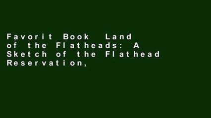Favorit Book  Land of the Flatheads: A Sketch of the Flathead Reservation, Montana, Its Past and