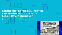 Reading Full The Politically Incorrect Real Estate Agent Handbook: A Serious How-to Manual with a