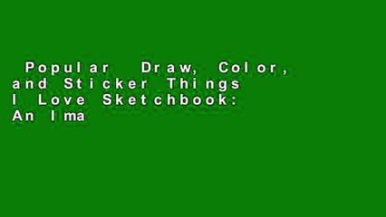 Popular  Draw, Color, and Sticker Things I Love Sketchbook: An Imaginative Illustration Journal