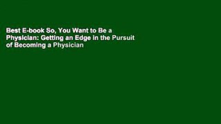 Best E-book So, You Want to Be a Physician: Getting an Edge in the Pursuit of Becoming a Physician