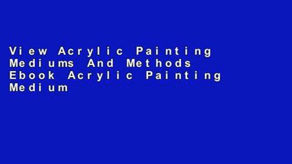 View Acrylic Painting Mediums And Methods Ebook Acrylic Painting Mediums And Methods Ebook