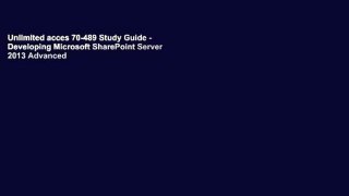 Unlimited acces 70-489 Study Guide - Developing Microsoft SharePoint Server 2013 Advanced