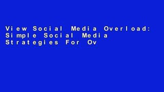 View Social Media Overload: Simple Social Media Strategies For Overwhelmed and Time Deprived