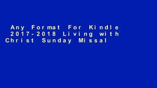 Any Format For Kindle  2017-2018 Living with Christ Sunday Missal (Catholic Missal US Edition)