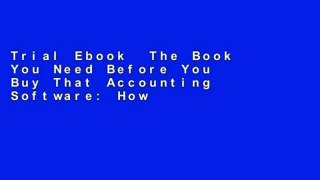 Trial Ebook  The Book You Need Before You Buy That Accounting Software: How Find, Buy and
