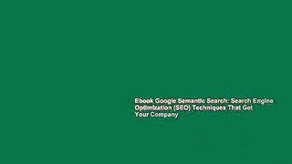 Ebook Google Semantic Search: Search Engine Optimization (SEO) Techniques That Get Your Company