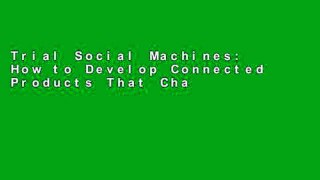 Trial Social Machines: How to Develop Connected Products That Change Customers  Lives Ebook