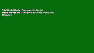 Trial Social Media: Dominate the Social Media Market and Grow your Business Worldwide! Marketing