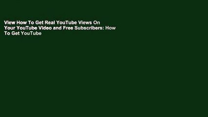 View How To Get Real YouTube Views On Your YouTube Video and Free Subscribers: How To Get YouTube