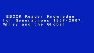EBOOK Reader Knowledge for Generations 1807-2007: Wiley and the Global Publishing Industry