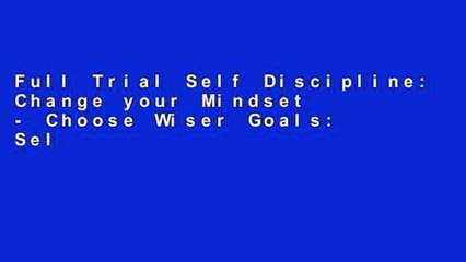 Full Trial Self Discipline: Change your Mindset - Choose Wiser Goals: Self DIscipline, Build Self