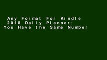 Any Format For Kindle  2018 Daily Planner; You Have the Same Number of Hours in Your Day as