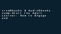 viewEbooks & AudioEbooks Jump-Start the Adult Learner: How to Engage and Motivate Adults Using