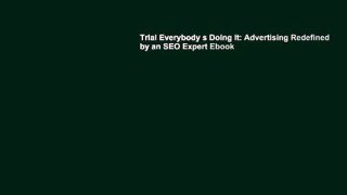 Trial Everybody s Doing It: Advertising Redefined by an SEO Expert Ebook