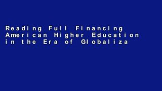 Reading Full Financing American Higher Education in the Era of Globalization P-DF Reading